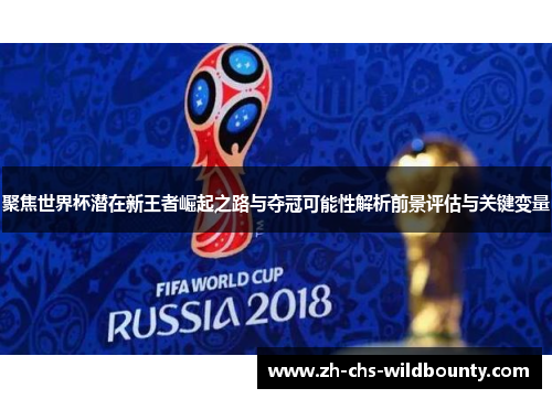 聚焦世界杯潜在新王者崛起之路与夺冠可能性解析前景评估与关键变量